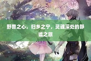 野兽之心，归乡之宁，灵魂深处的静谧之旅