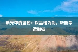 晨光中的坚韧：以品格为剑，斩断命运枷锁