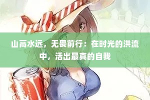 山高水远，无畏前行：在时光的洪流中，活出最真的自我