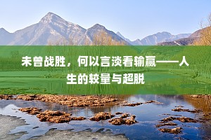 未曾战胜，何以言淡看输赢——人生的较量与超脱