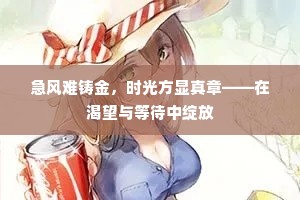 急风难铸金，时光方显真章——在渴望与等待中绽放
