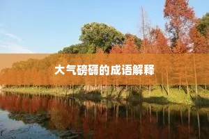 大气磅礴的成语解释