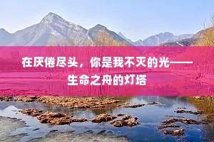 在厌倦尽头，你是我不灭的光——生命之舟的灯塔