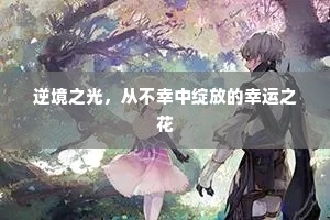 逆境之光，从不幸中绽放的幸运之花