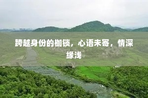 跨越身份的枷锁，心语未寄，情深缘浅