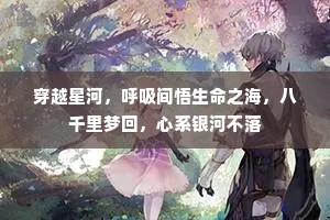 穿越星河，呼吸间悟生命之海，八千里梦回，心系银河不落