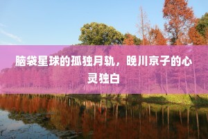 脑袋星球的孤独月轨，晚川京子的心灵独白