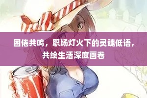 困倦共鸣，职场灯火下的灵魂低语，共绘生活深度画卷