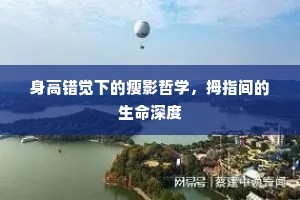 身高错觉下的瘦影哲学，拇指间的生命深度