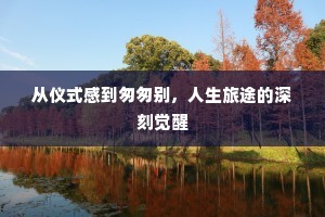 从仪式感到匆匆别，人生旅途的深刻觉醒