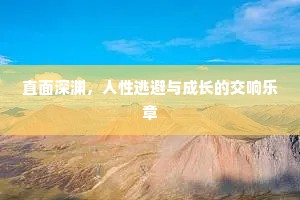 直面深渊，人性逃避与成长的交响乐章