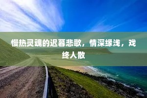 慢热灵魂的迟暮悲歌，情深缘浅，戏终人散