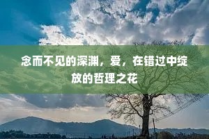 念而不见的深渊，爱，在错过中绽放的哲理之花