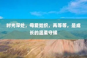 时光深处，母爱如织，再等等，是成长的温柔守候