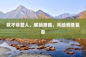 驭才非塑人，解锁潜能，共绘辉煌篇章