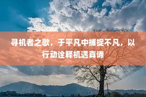 寻机者之歌，于平凡中捕捉不凡，以行动诠释机遇真谛
