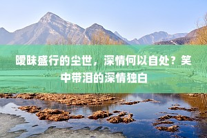 暧昧盛行的尘世，深情何以自处？笑中带泪的深情独白