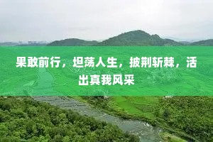 果敢前行，坦荡人生，披荆斩棘，活出真我风采
