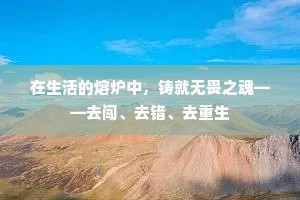 在生活的熔炉中，铸就无畏之魂——去闯、去错、去重生
