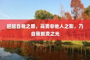 超越自我之巅，高贵非他人之影，乃自我蜕变之光