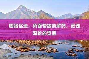 脚踏实地，负面情绪的解药，灵魂深处的觉醒