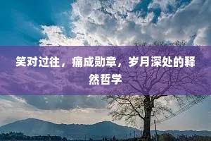 笑对过往，痛成勋章，岁月深处的释然哲学