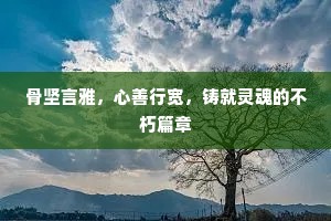 骨坚言雅，心善行宽，铸就灵魂的不朽篇章