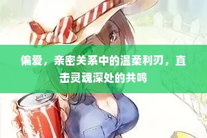 偏爱，亲密关系中的温柔利刃，直击灵魂深处的共鸣
