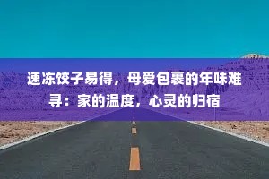 速冻饺子易得，母爱包裹的年味难寻：家的温度，心灵的归宿