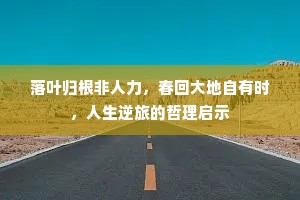落叶归根非人力，春回大地自有时，人生逆旅的哲理启示