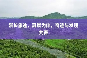 漫长旅途，夏晨为伴，奇迹与发现共舞