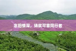 念旧情深，铸就可靠同行者