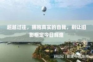 超越过往，拥抱真实的自我，别让旧影框定今日辉煌