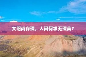 太阳尚存瑕，人间何求无瑕美？