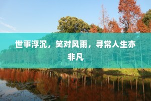 世事浮沉，笑对风雨，寻常人生亦非凡