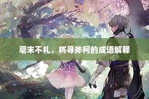 毫末不札，将寻斧柯的成语解释