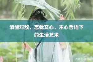 清醒对敌，忘我交心，木心哲语下的生活艺术