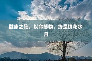 健康之殇，以命搏物，终是镜花水月