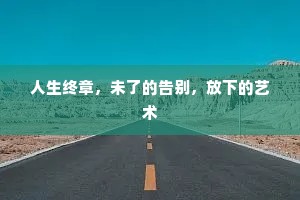 人生终章，未了的告别，放下的艺术