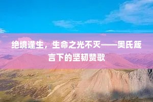绝境逢生，生命之光不灭——奥氏箴言下的坚韧赞歌