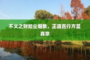 不义之财如尘烟散，正道直行方显真章