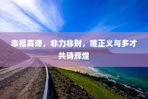 幸福真谛，非力非财，唯正义与多才共铸辉煌