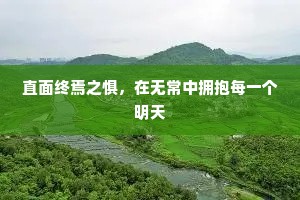 直面终焉之惧，在无常中拥抱每一个明天