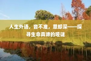 人生外语，音不准，意却深——探寻生命真谛的哑谜