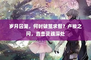 岁月囚笼，何时破茧求智？卢梭之问，直击灵魂深处