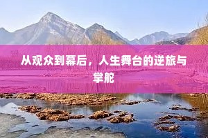 从观众到幕后，人生舞台的逆旅与掌舵