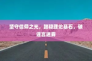坚守信仰之光，踏稳理论基石，破谣言迷雾