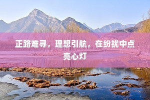 正路难寻，理想引航，在纷扰中点亮心灯