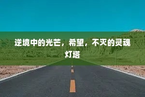 逆境中的光芒，希望，不灭的灵魂灯塔