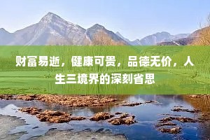 财富易逝，健康可贵，品德无价，人生三境界的深刻省思